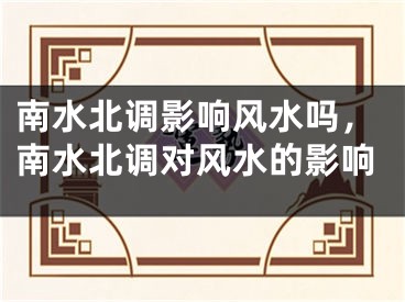 南水北调影响风水吗，南水北调对风水的影响