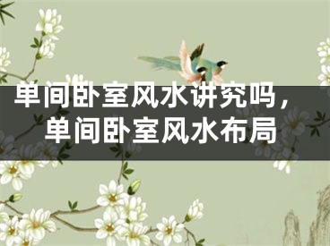 单间卧室风水讲究吗,单间卧室风水布局