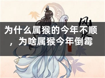 为什么属猴的今年不顺，为啥属猴今年倒霉