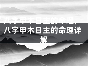 八字甲木日主的命理，八字甲木日主的命理详解