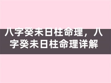 八字癸未日柱命理,八字癸未日柱命理详解