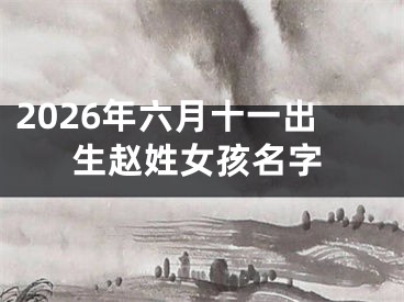2026年六月十一出生赵姓女孩名字