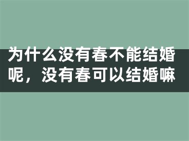 为什么没有春不能结婚呢,没有春可以结婚嘛