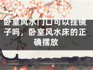 卧室风水门口可以挂镜子吗,卧室风水床的正确摆放