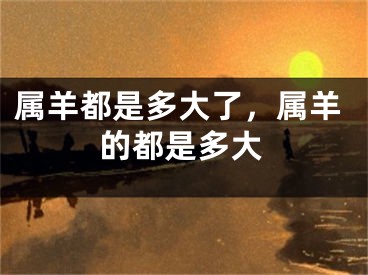 属羊都是多大了,属羊的都是多大